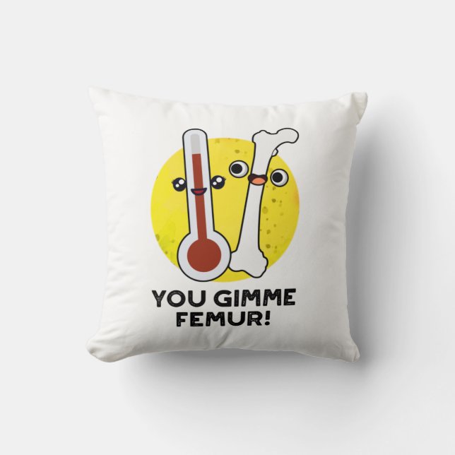 You Gimme Femur Funny Song Bone Pun  Cushion (Front)