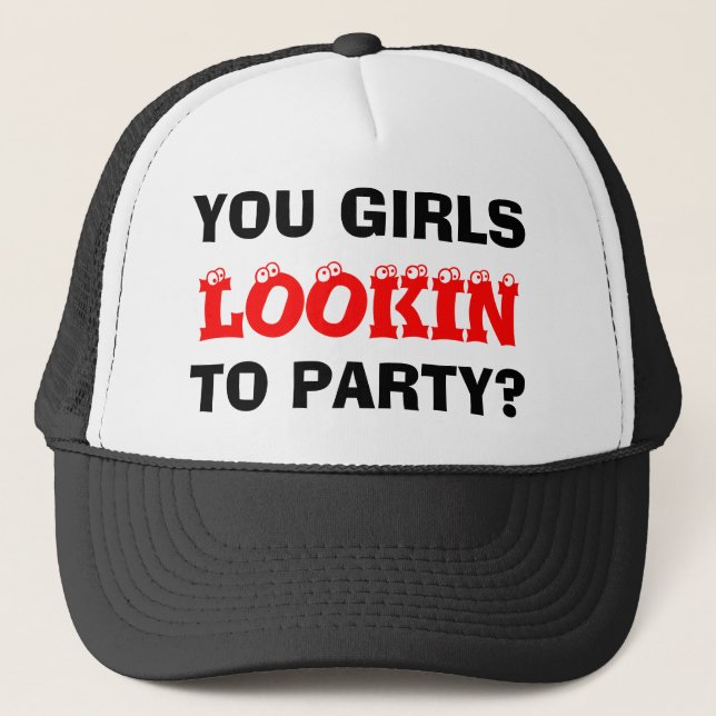 YOU GIRLS, LOOKIN, TO PARTY? TRUCKER HAT (Front)