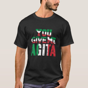 You Give Me Agita Humor Quote Italian T-Shirt