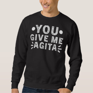 You Give Me Agita Humour Italian Saying Sweatshirt