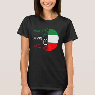 You Give Me Agita Humour Quote Italian 10 T-Shirt