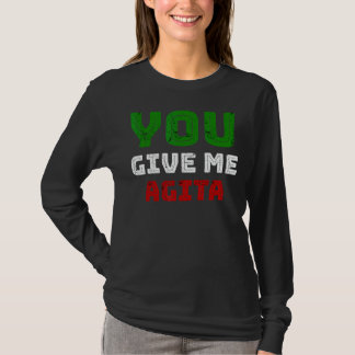 You Give Me Agita Humour Quote Italian 2 T-Shirt