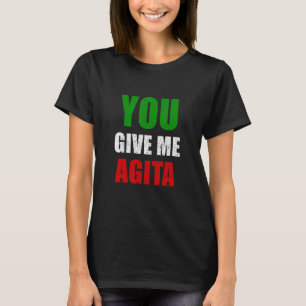 You Give Me Agita Humour Quote Italian 5 T-Shirt