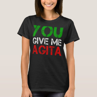 You Give Me Agita Humour Quote Italian 9 T-Shirt