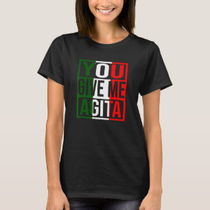 You Give Me Agita Humour Quote Italian Flag T-Shirt