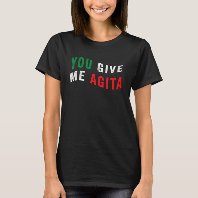 You Give Me Agita Quote Cool Italy Flag Humour T-Shirt (Front)
