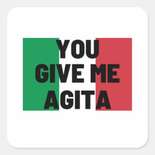 You Give Me Agita Square Sticker