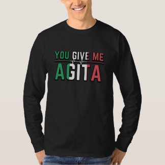You Give Me Agita｜Stunad And Agita Humour Gifts T-Shirt