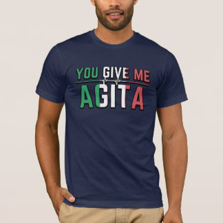You Give Me Agita|Stunad and Agita humour T-Shirt