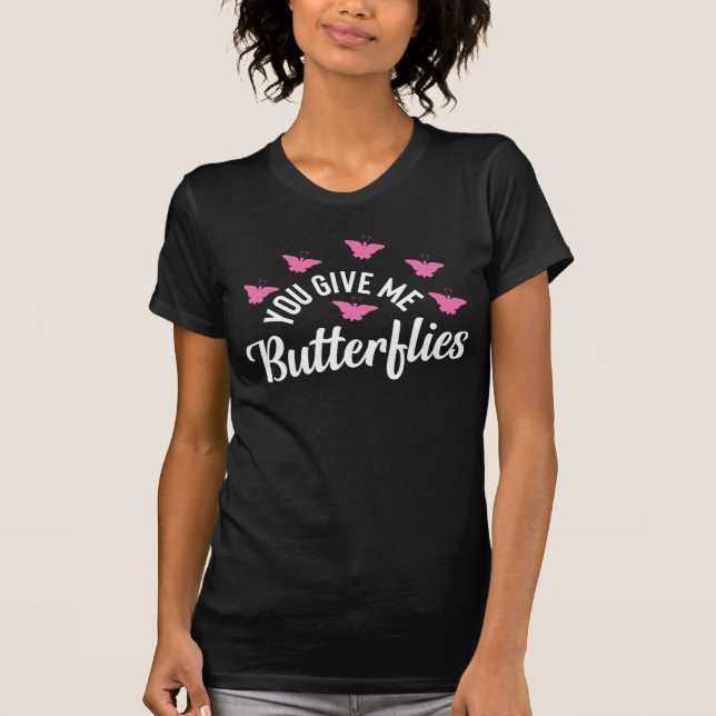 You Give Me Butterflies! Lovers Quotes T-Shirt (Front)