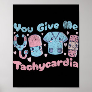 You Give Me Tachycardia Fun ICU Nurse Nursing Cute Poster
