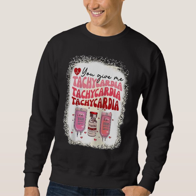You Give Me Tachycardia ICU Nurse Life Valentines  Sweatshirt (Front)