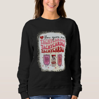 You Give Me Tachycardia ICU Nurse Life Valentines Sweatshirt