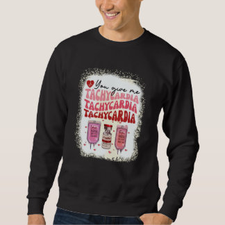 You Give Me Tachycardia ICU Nurse Life Valentines Sweatshirt