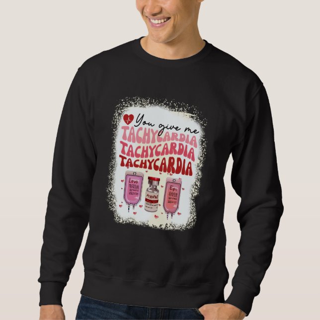 You Give Me Tachycardia ICU Nurse Life Valentines  Sweatshirt (Front)