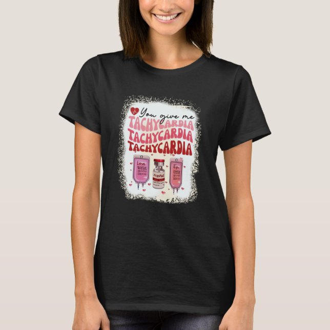 You Give Me Tachycardia ICU Nurse Life Valentines  T-Shirt (Front)