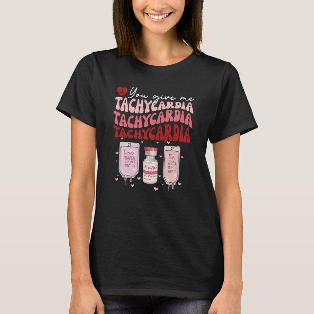You Give Me Tachycardia ICU Nurse Life  Valentines T-Shirt (Front)