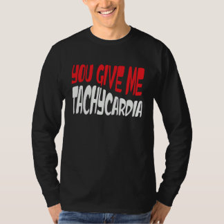 You Give Me Tachycardia ICU RN ER Nurse Life Valen T-Shirt