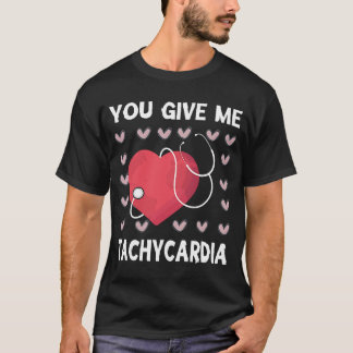 You Give Me Tachycardia  Nurse Life Valentines Day T-Shirt