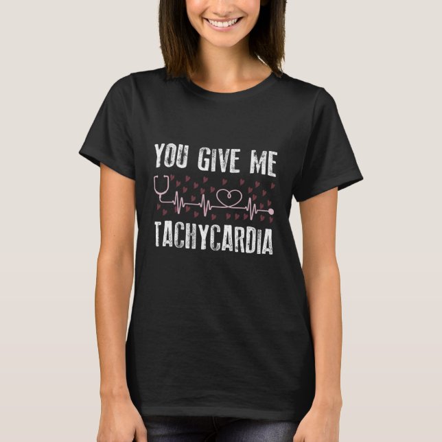 You Give Me Tachycardia Nurse Life Valentines Day  T-Shirt (Front)