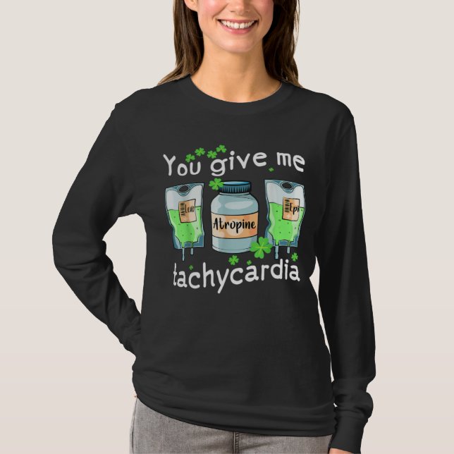 You Give Me Tachycardia Nurse St Patrick s Day Pha T-Shirt (Front)