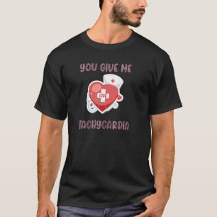 You Give Me Tachycardia Nurse Valentine's Day Phar T-Shirt