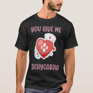 You Give Me Tachycardia Nurse Valentine's Day Phar T-Shirt