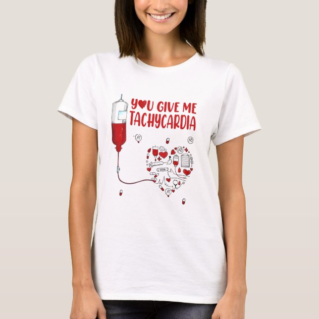 YOU GIVE ME TACHYCARDIA NURSE VALENTINE'S DAY  T-Shirt (Front)