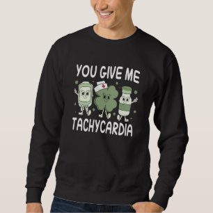 You Give Me Tachycardia Rn Nurse St Patrick's Day  Sweatshirt