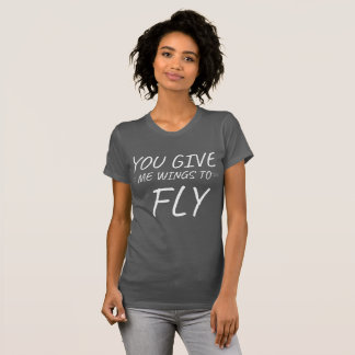 You Give Me Wings to Fly  Sayings Quotes Love  T-Shirt