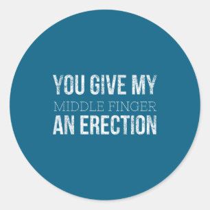 You Give My Middle Finger An Erection Angry Rage F Classic Round Sticker