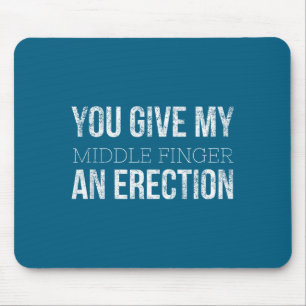 You Give My Middle Finger An Erection Angry Rage F Mouse Pad