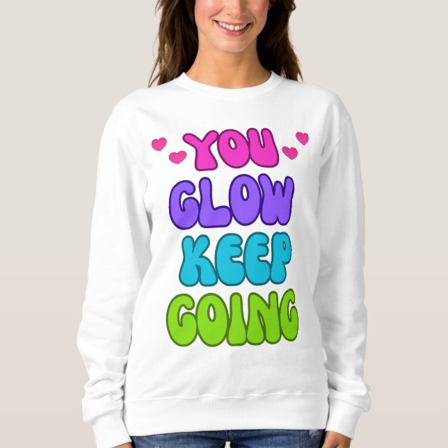 You Glow Keep Going – Bright and Inspiring Design Sweatshirt (Front)