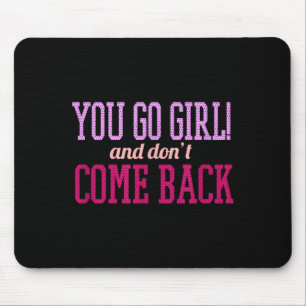 You Go Girl And Don't Come Back  Mouse Pad