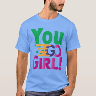 You Go Girl! T-Shirt
