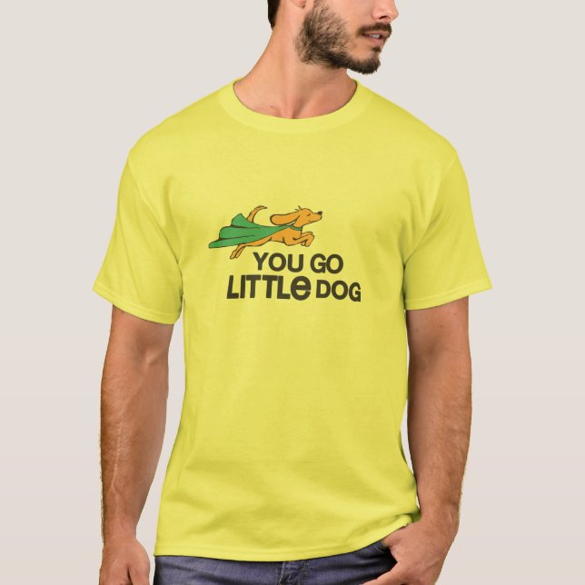 "You Go Little Dog" Happy T-Shirt (Front)