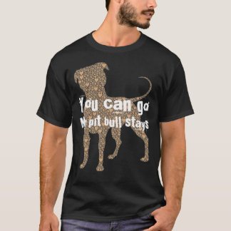 You Go Pitbull Stays T-Shirt