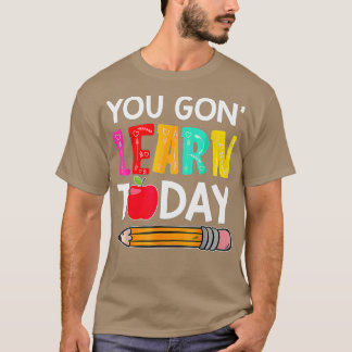 You Gon Learn Today Funny First Day Of School Teac T-Shirt
