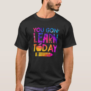 You Gon' Learn Today Funny Teacher Tie Dye Back To T-Shirt