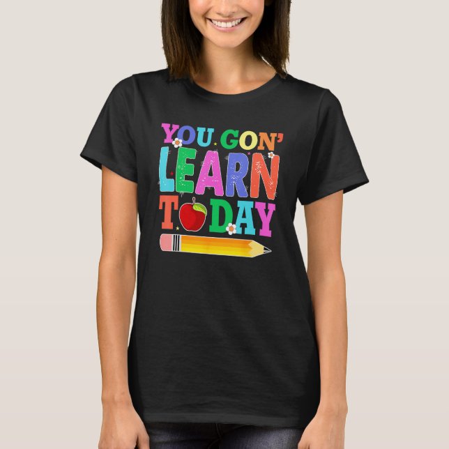 You Gon Learn Today Teacher Squad  Back To School T-Shirt (Front)