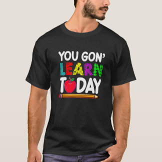 You Gon' Learn Today Teacher Student Back To Schoo T-Shirt