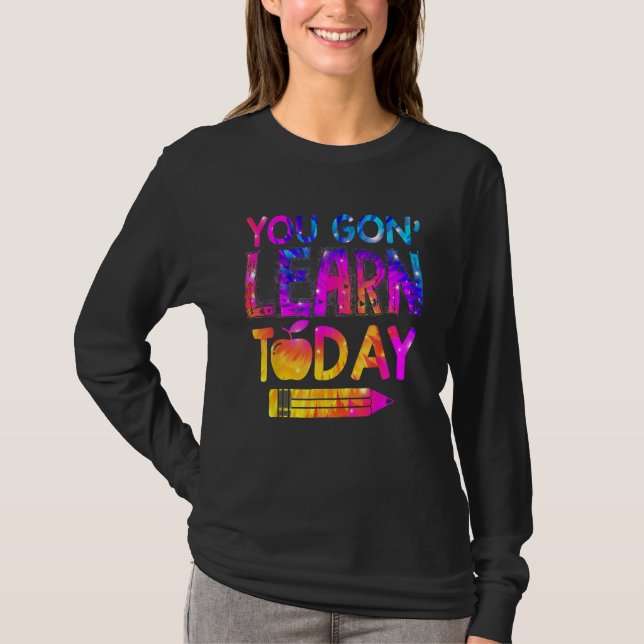 You Gon Learn Today  Teacher Tie Dye Back To Schoo T-Shirt (Front)