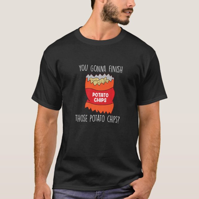 You Gonna Finish Those Potato Chips  Love Potato C T-Shirt (Front)