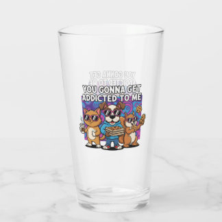 You Gonna Get Addicted To Me Glass