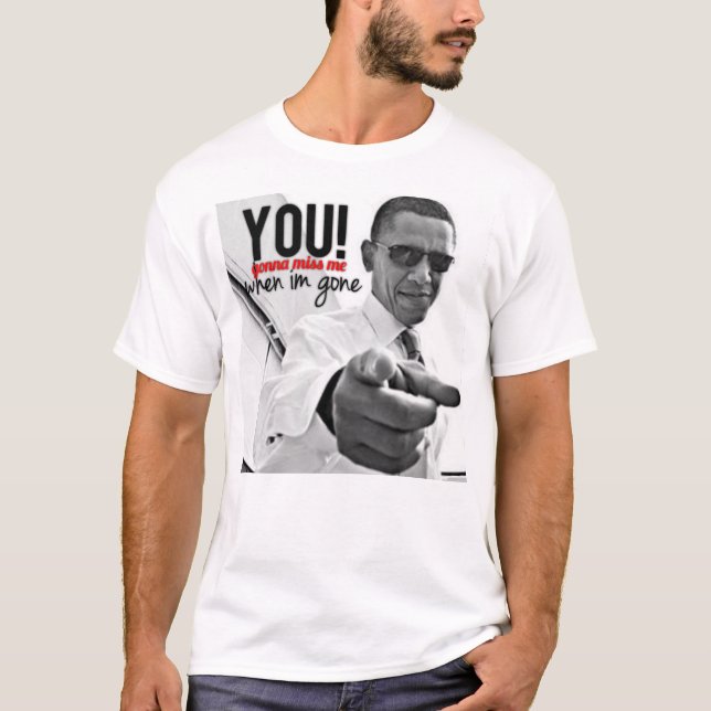 You! Gonna Miss Me when I'm Gone T-Shirt (Front)