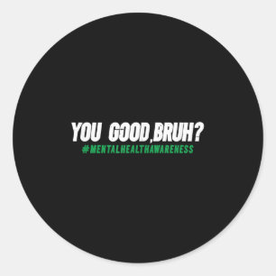 You Good Bruh _ Mental Health Awareness  Classic Round Sticker