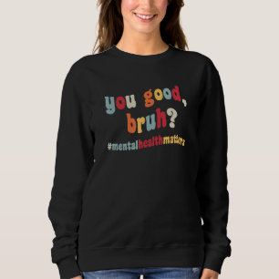You Good Bruh Mental Health Awareness Day Self Car Sweatshirt