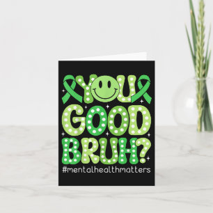 You Good Bruh Mental Health Awareness Support Gree Card