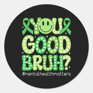 You Good Bruh Mental Health Awareness Support Gree Classic Round Sticker