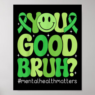 You Good Bruh Mental Health Awareness Support Gree Poster